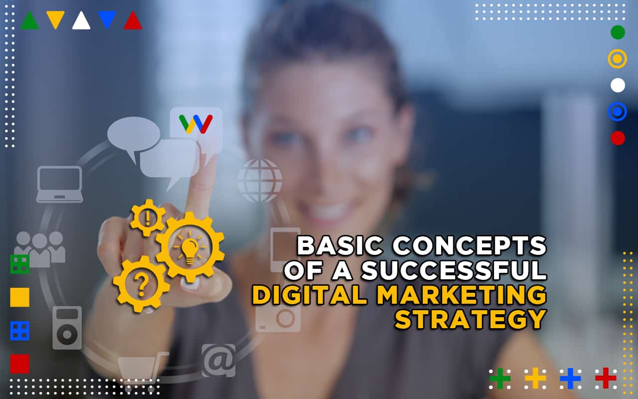 The Basic Concepts of a Successful Digital Marketing Strategy The Basic Concepts of a Successful Digital Marketing Strategy