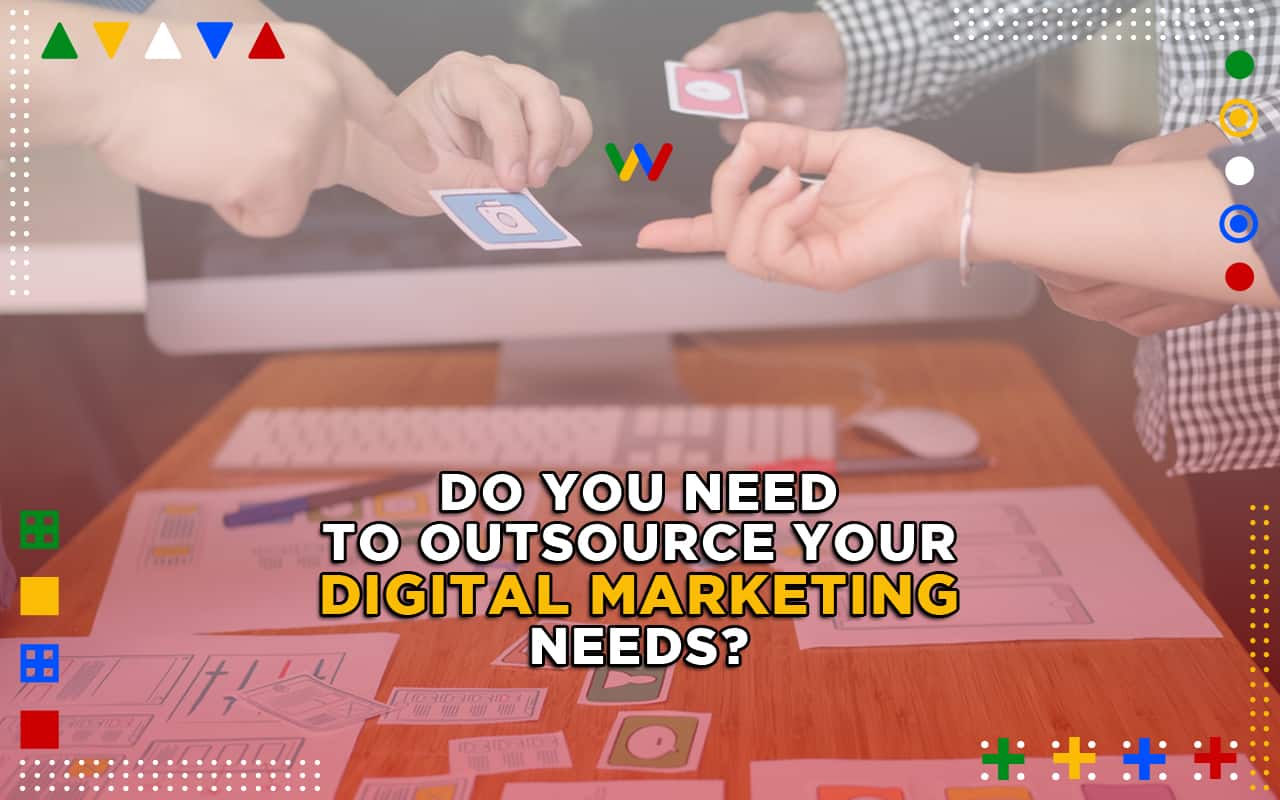 Do You Need to Outsource Your Digital Marketing Needs Do You Need to Outsource Your Digital Marketing Needs