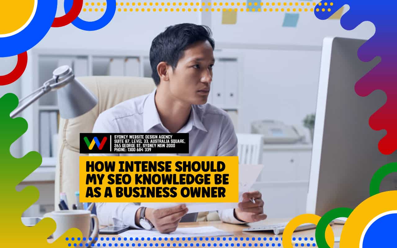 How Intense Should My SEO Knowledge Be as a Business Owner How Intense Should My SEO Knowledge Be as a Business Owner