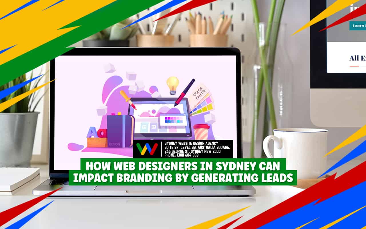How Web Designers in Sydney Can Impact Branding by Generating Leads How Web Designers in Sydney Can Impact Branding by Generating Leads