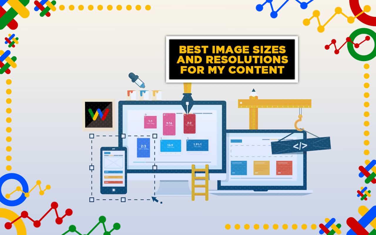 Best Image Sizes and Resolutions for My Content Best Image Sizes and Resolutions for My Content
