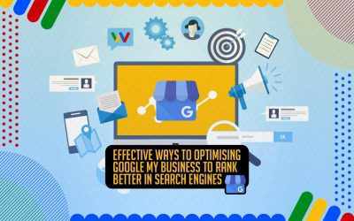 Effective Ways to Optimising Google My Business to Rank Better in Search Engines