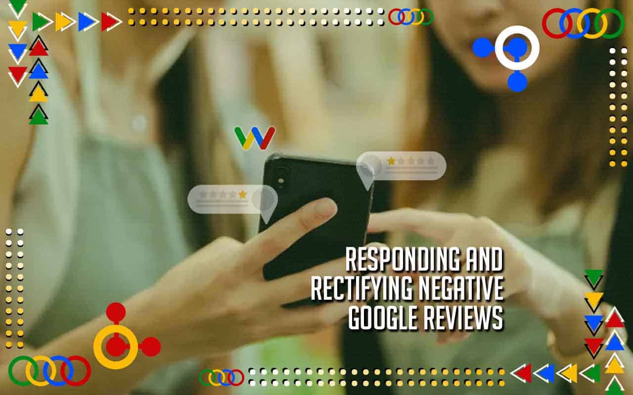 Responding and Rectifying Negative Google Reviews Responding and Rectifying Negative Google Reviews