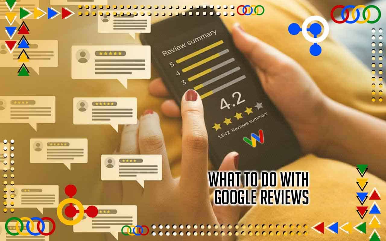 What to Do with Google Reviews What to Do with Google Reviews
