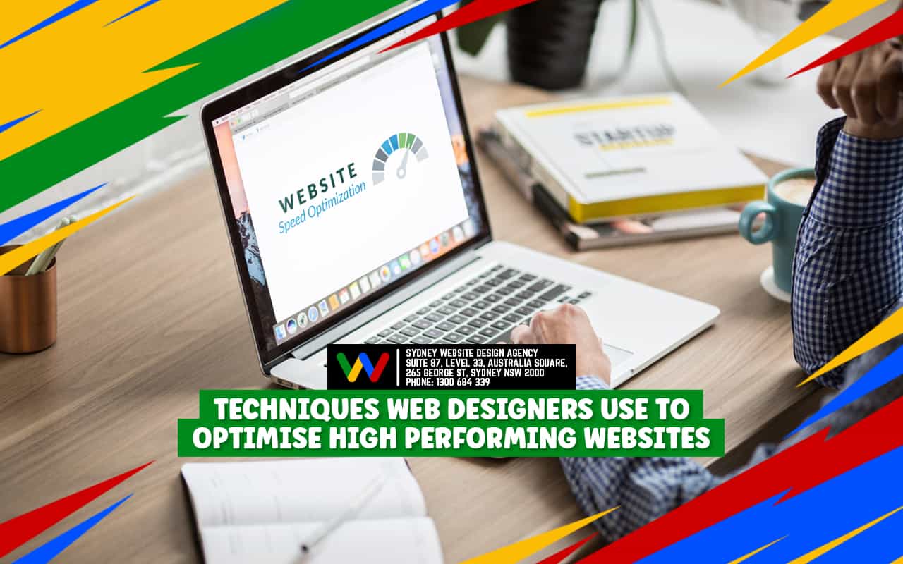 Techniques Web Designers Use to Optimise High Performing Websites Techniques Web Designers Use to Optimise High Performing Websites