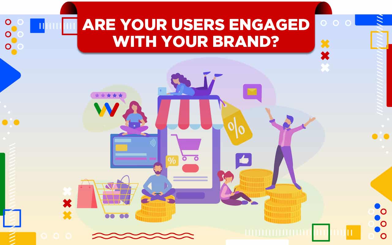 How To Determine if Your Users Are Engaged with Your Brand How To Determine if Your Users Are Engaged with Your Brand