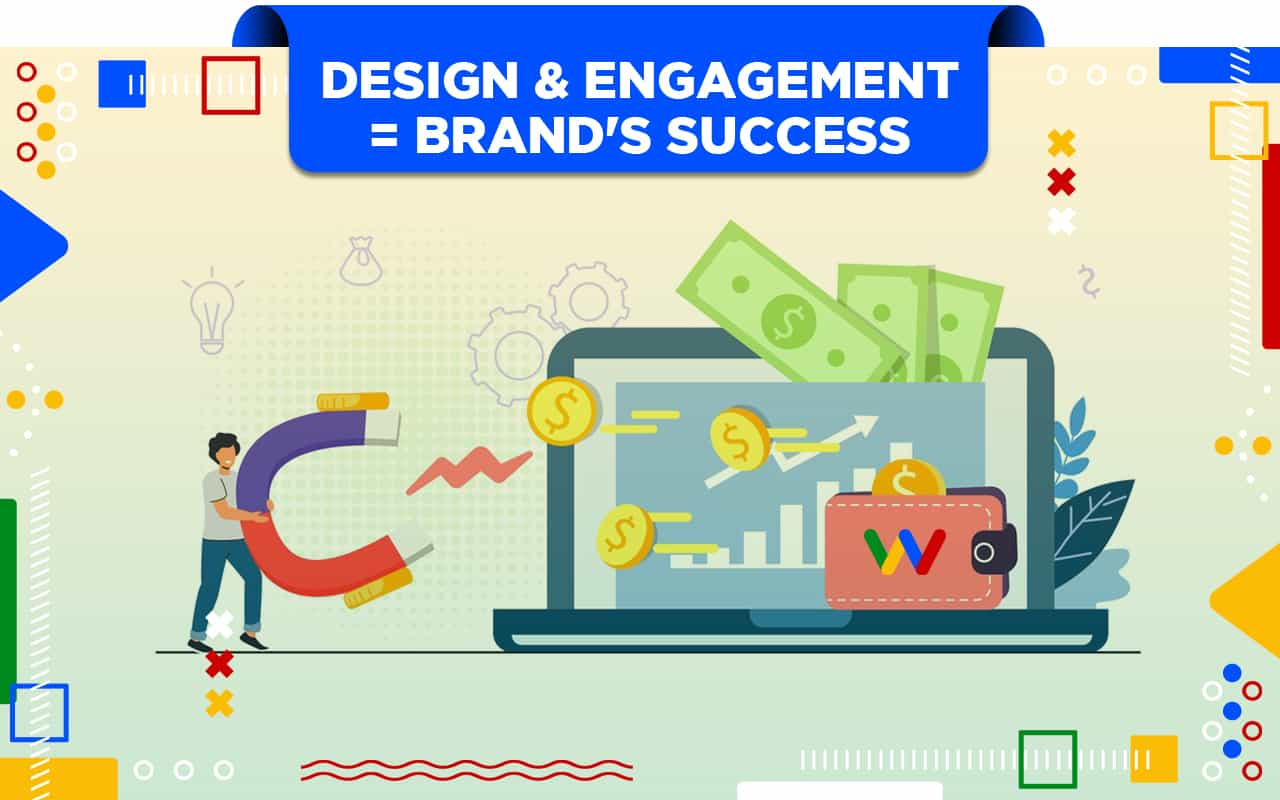 Importance of Design and Engagement in a Brand’s Success Importance of Design and Engagement in a Brand’s Success