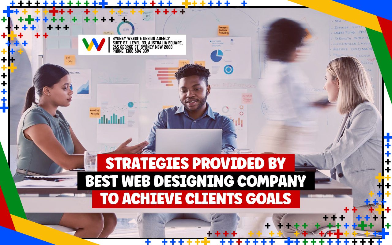 Strategies Provided By Best Web Designing Company To Achieve Clients Goals Best Web Designing Company, designing company website, Web Design in Sydney, Web Design Sydney, website design agency, website design Sydney, Website Designers Sydney, website designing company