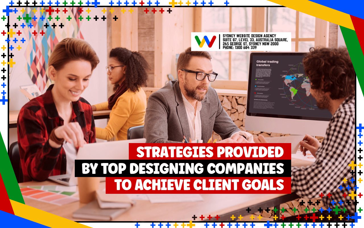 Strategies Provided by Top Designing Companies to Achieve Client Goals Strategies Provided by Top Designing Companies to Achieve Client Goals