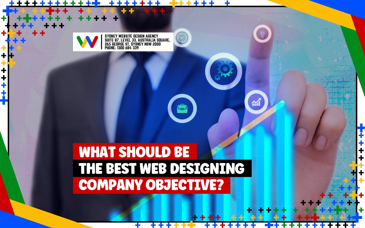 What Should Be The Best Web Designing Company Objective? What Should Be The Best Web Designing Company Objective?