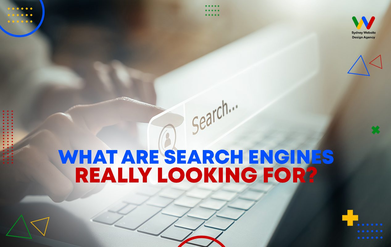 What Are Search Engines Really Looking for What Are Search Engines Really Looking for